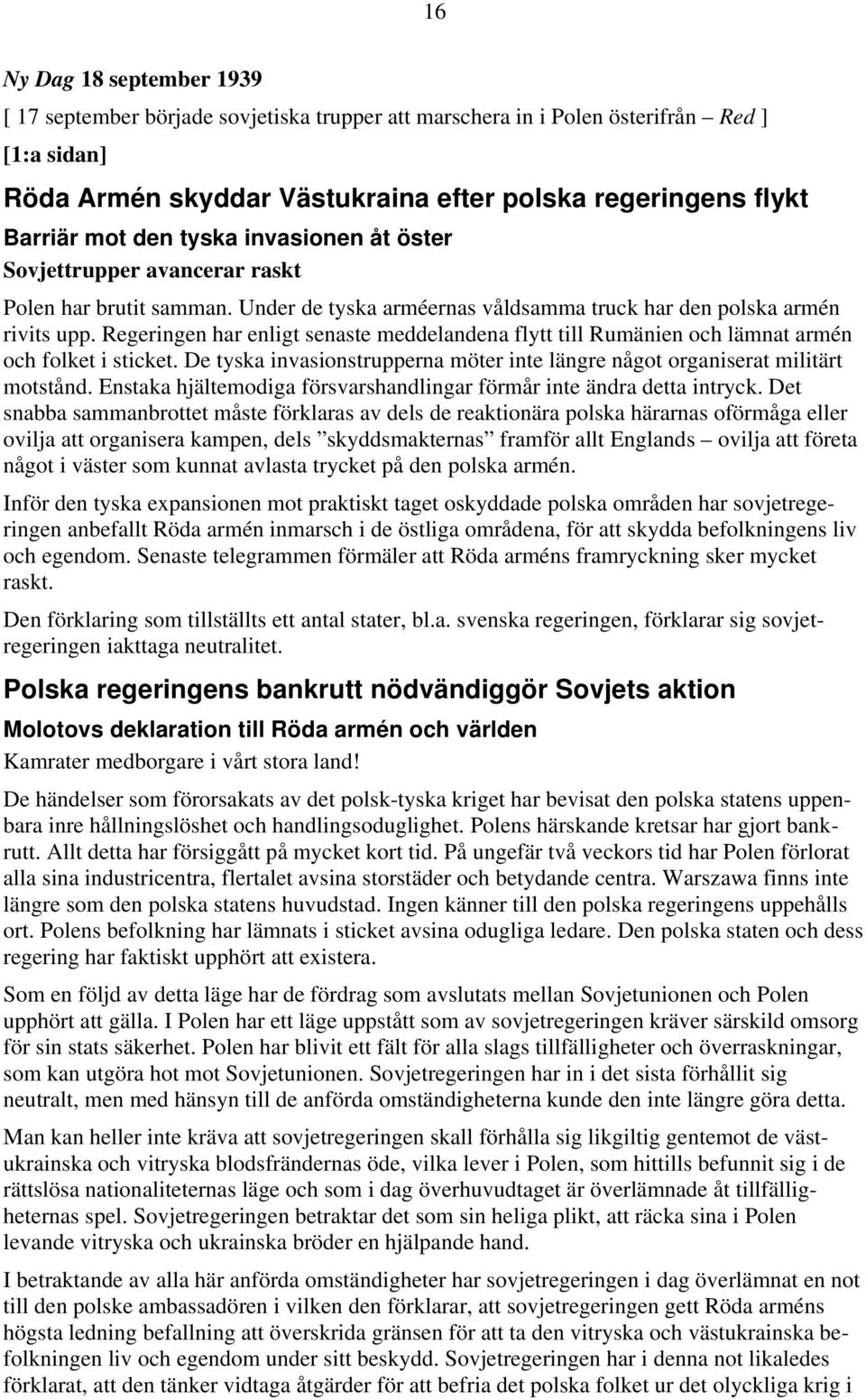 Regeringen har enligt senaste meddelandena flytt till Rumänien och lämnat armén och folket i sticket. De tyska invasionstrupperna möter inte längre något organiserat militärt motstånd.