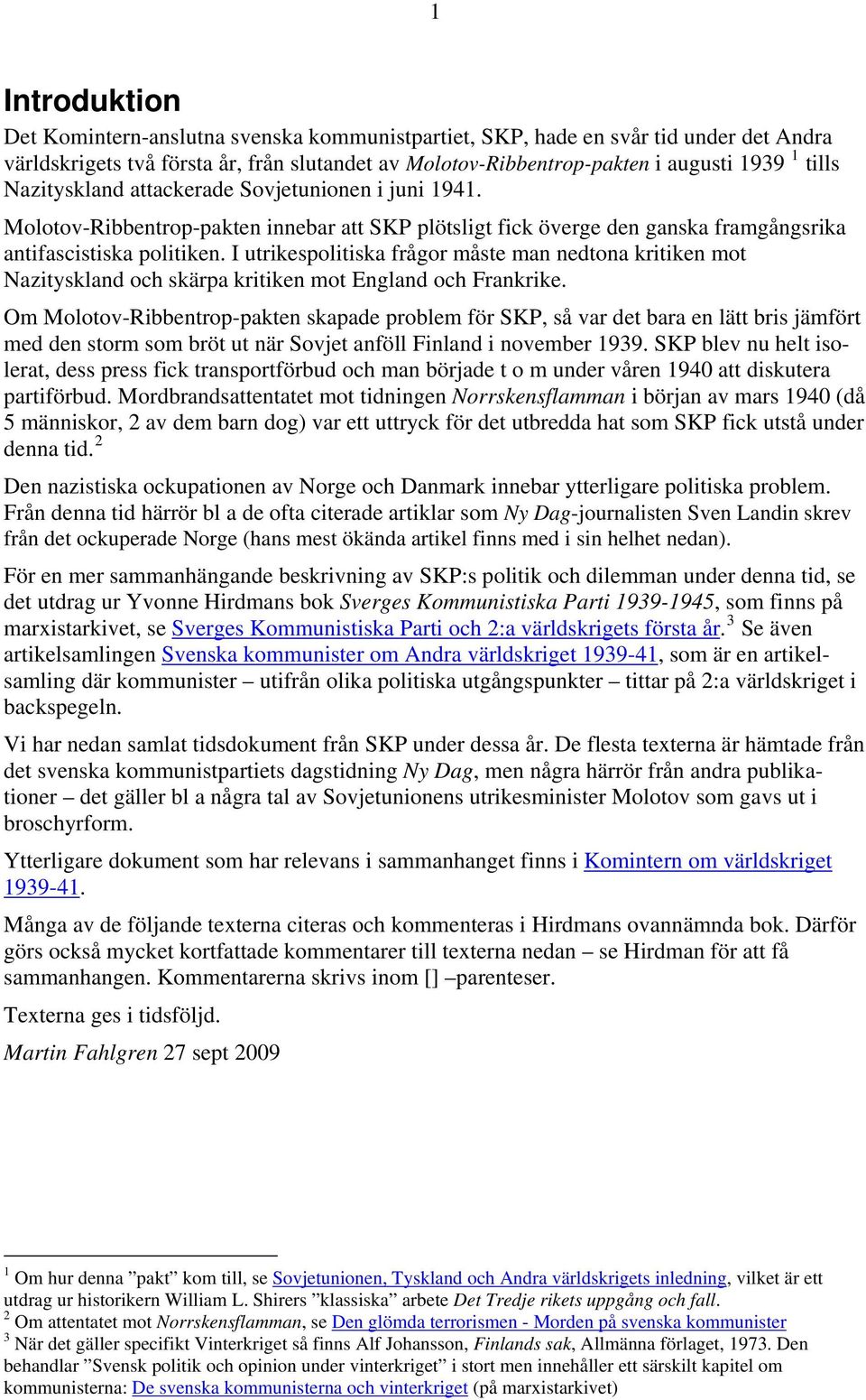 I utrikespolitiska frågor måste man nedtona kritiken mot Nazityskland och skärpa kritiken mot England och Frankrike.