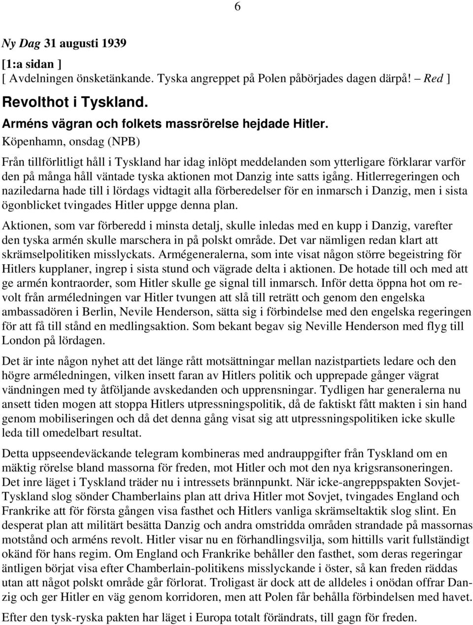 Hitlerregeringen och naziledarna hade till i lördags vidtagit alla förberedelser för en inmarsch i Danzig, men i sista ögonblicket tvingades Hitler uppge denna plan.