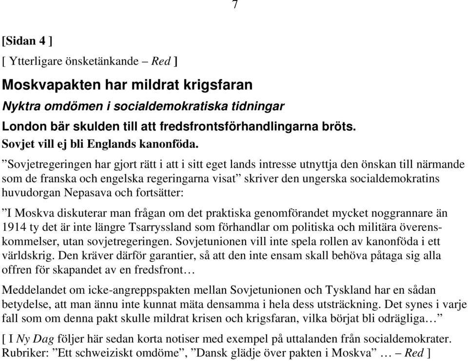 Sovjetregeringen har gjort rätt i att i sitt eget lands intresse utnyttja den önskan till närmande som de franska och engelska regeringarna visat skriver den ungerska socialdemokratins huvudorgan