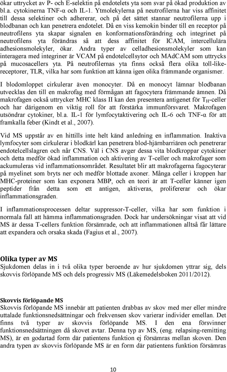 Då en viss kemokin binder till en receptor på neutrofilens yta skapar signalen en konformationsförändring och integrinet på neutrofilens yta förändras så att dess affinitet för ICAM, intercellulära