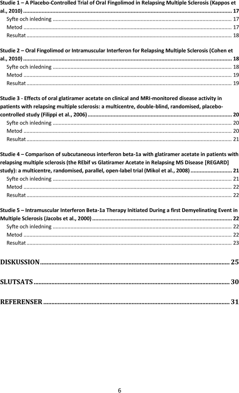 .. 19 Studie 3 - Effects of oral glatiramer acetate on clinical and MRI-monitored disease activity in patients with relapsing multiple sclerosis: a multicentre, double-blind, randomised,