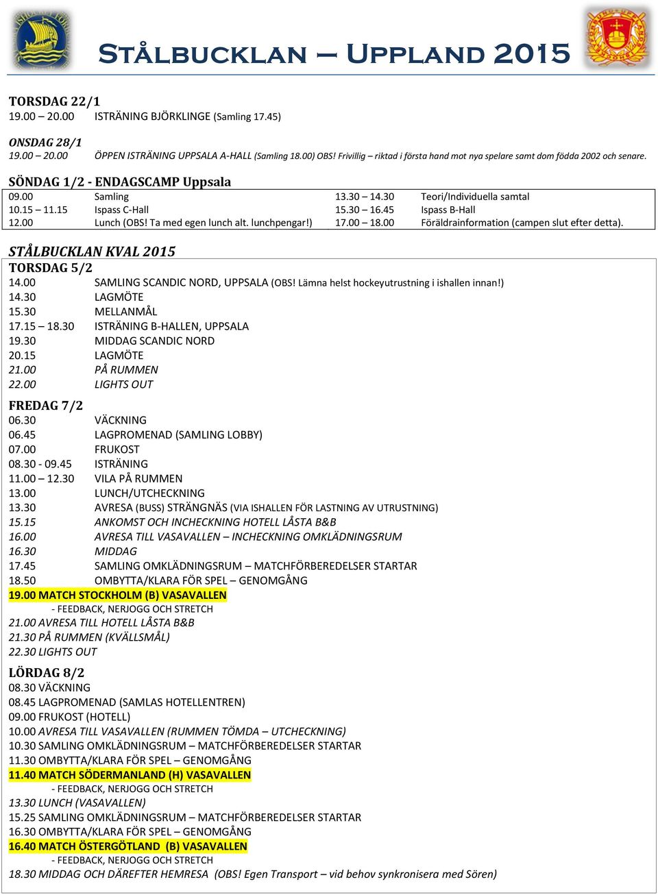 lunchpengar!) 13.30 14.30 Teori/Individuella samtal 15.30 16.45 Ispass B-Hall 17.00 18.00 Föräldrainformation (campen slut efter detta). STÅLBUCKLAN KVAL 2015 TORSDAG 5/2 14.