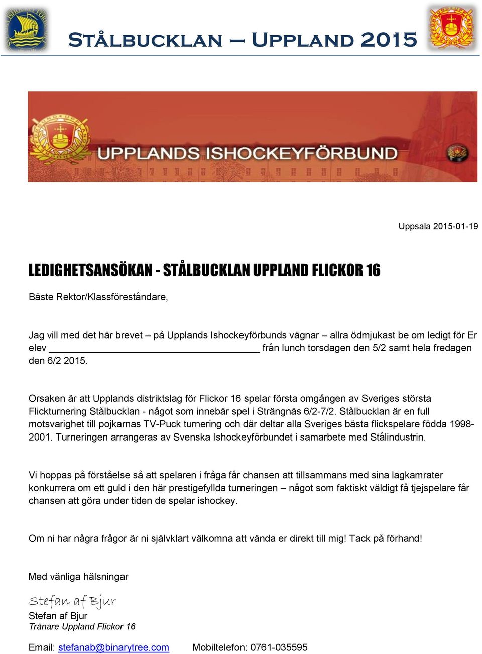 Orsaken är att Upplands distriktslag för Flickor 16 spelar första omgången av Sveriges största Flickturnering Stålbucklan - något som innebär spel i Strängnäs 6/2-7/2.