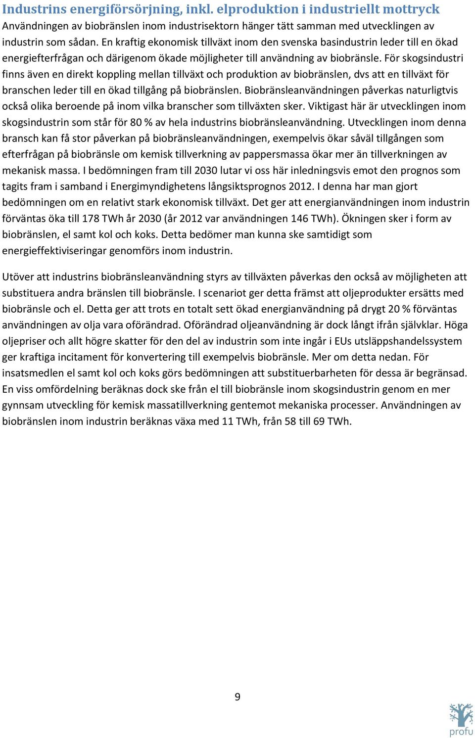 För skogsindustri finns även en direkt koppling mellan tillväxt och produktion av biobränslen, dvs att en tillväxt för branschen leder till en ökad tillgång på biobränslen.