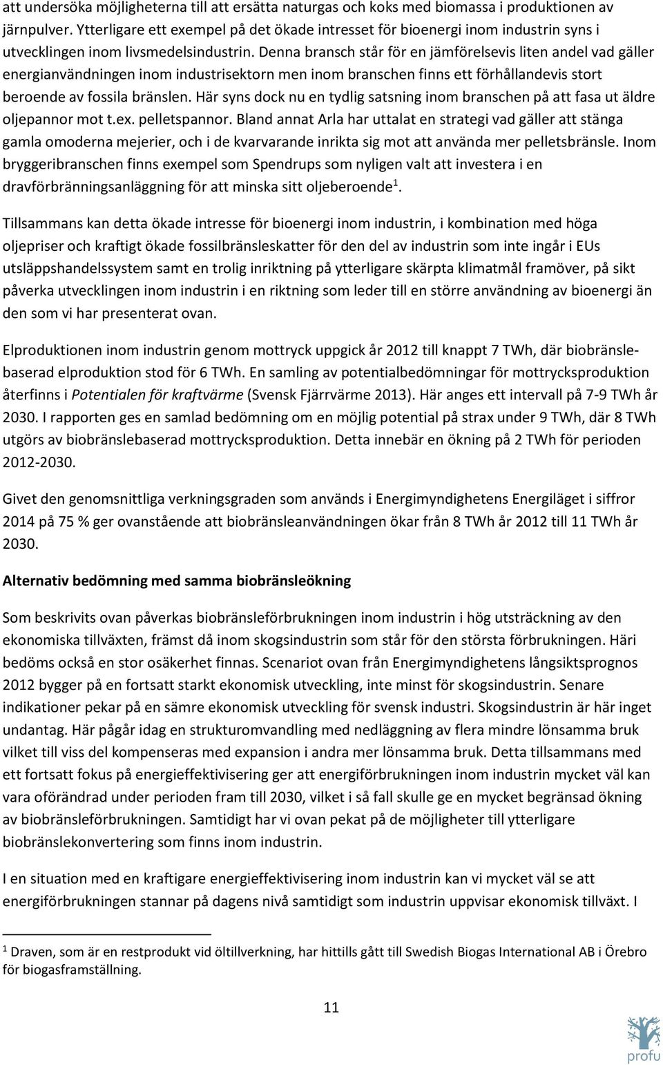 Denna bransch står för en jämförelsevis liten andel vad gäller energianvändningen inom industrisektorn men inom branschen finns ett förhållandevis stort beroende av fossila bränslen.