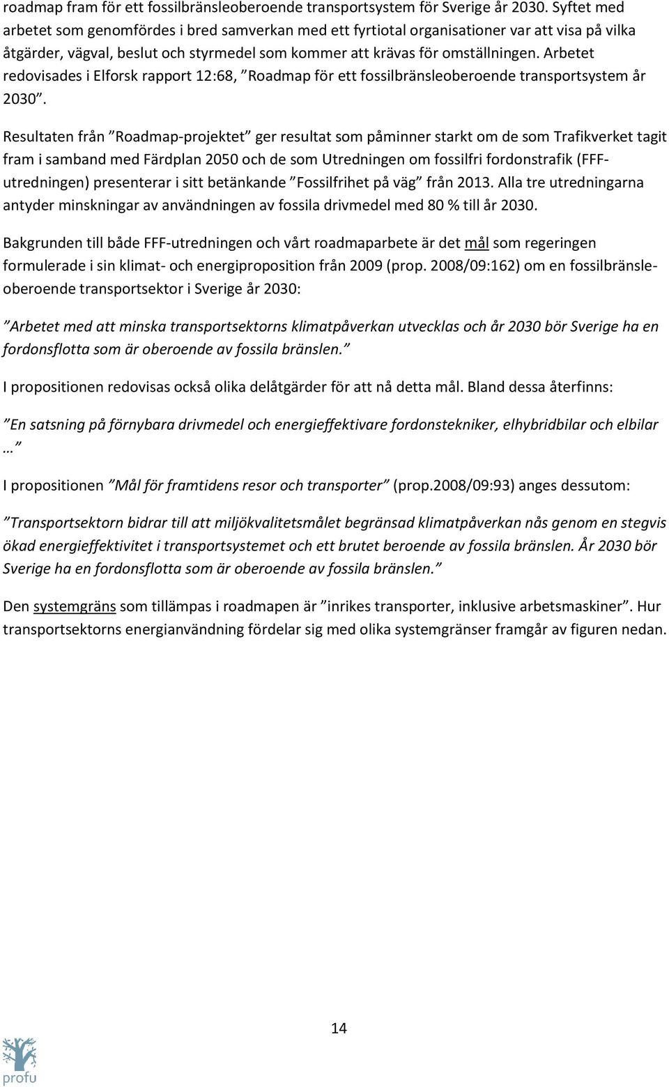 Arbetet redovisades i Elforsk rapport 12:68, Roadmap för ett fossilbränsleoberoende transportsystem år 2030.