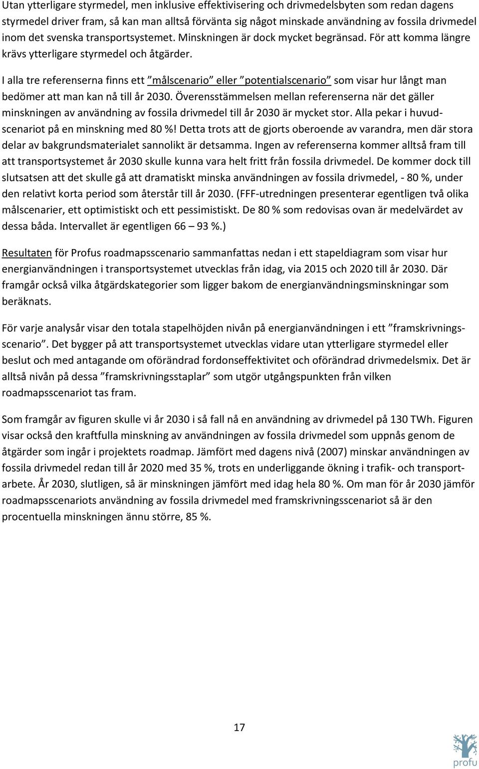 I alla tre referenserna finns ett målscenario eller potentialscenario som visar hur långt man bedömer att man kan nå till år 2030.