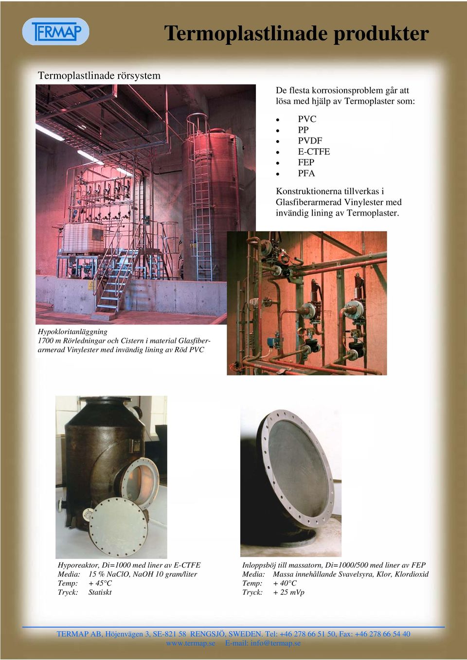 Hypokloritanläggning 1700 m Rörledningar och Cistern i material Glasfiberarmerad Vinylester med invändig lining av Röd PVC Hyporeaktor, Di=1000 med liner