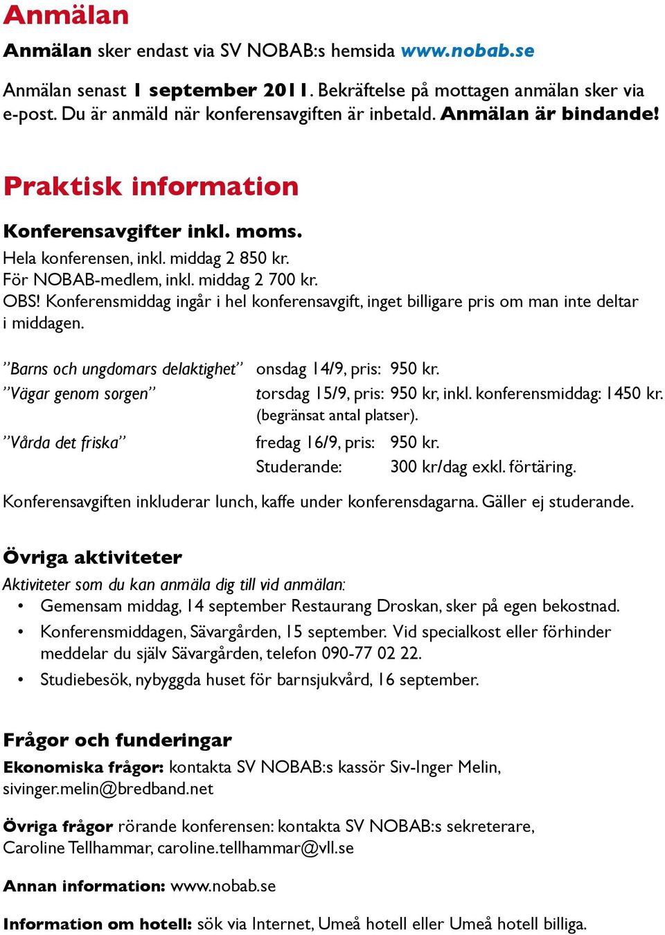 Konferensmiddag ingår i hel konferensavgift, inget billigare pris om man inte deltar i middagen. Barns och ungdomars delaktighet onsdag 14/9, pris: 950 kr.