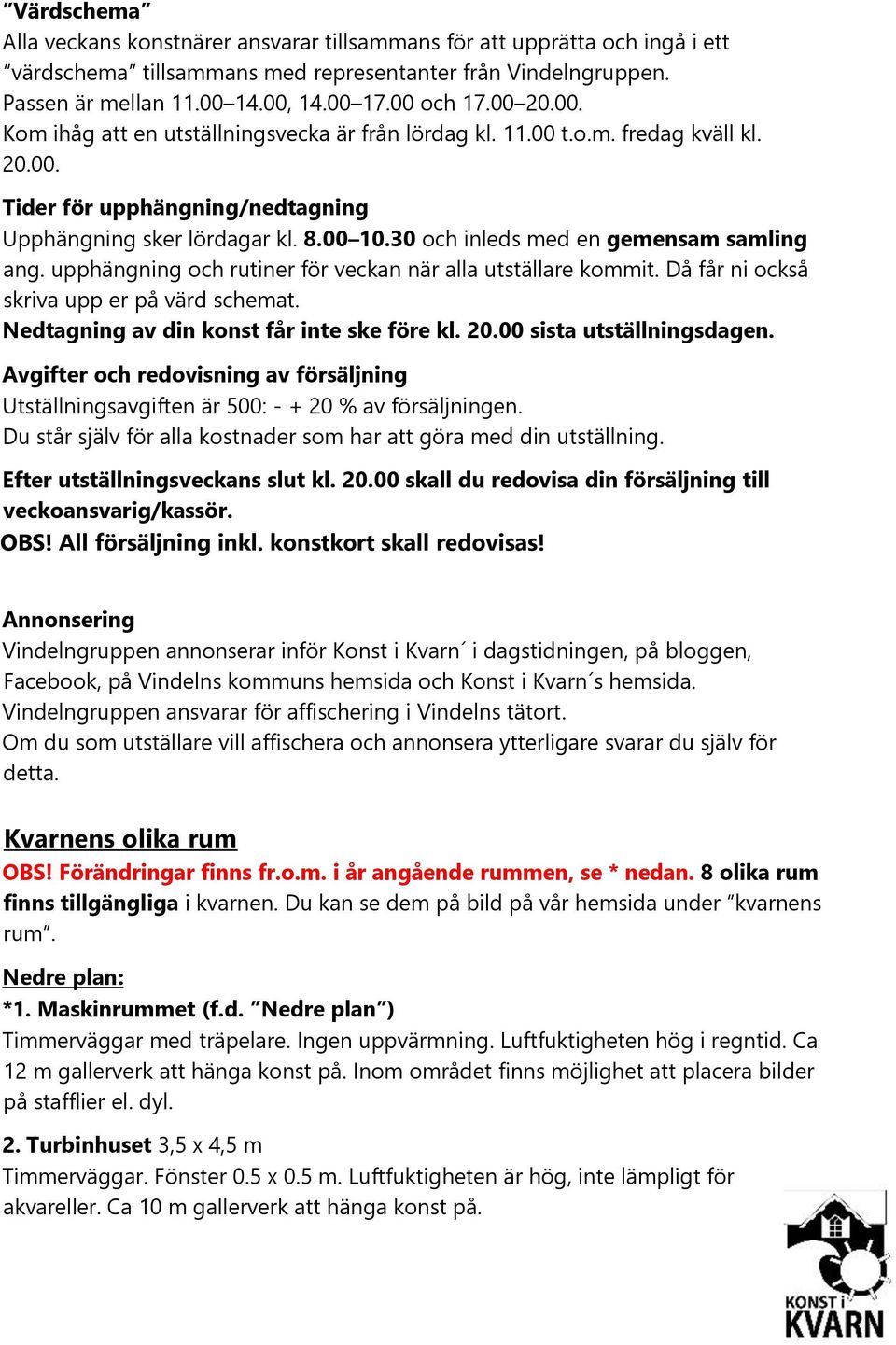 30 och inleds med en gemensam samling ang. upphängning och rutiner för veckan när alla utställare kommit. Då får ni också skriva upp er på värd schemat. Nedtagning av din konst får inte ske före kl.