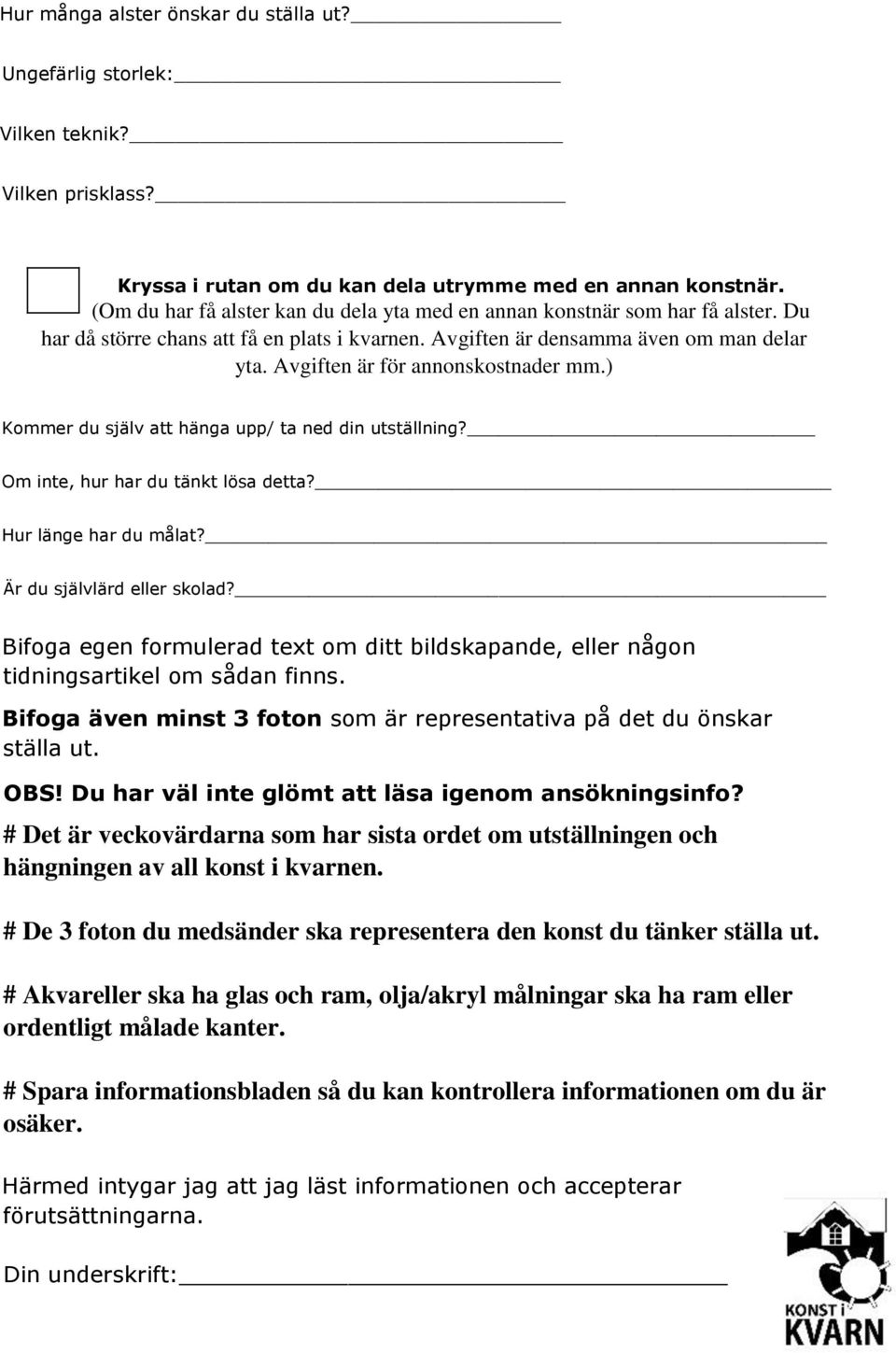 Avgiften är för annonskostnader mm.) Kommer du själv att hänga upp/ ta ned din utställning? Om inte, hur har du tänkt lösa detta? Hur länge har du målat? Är du självlärd eller skolad?