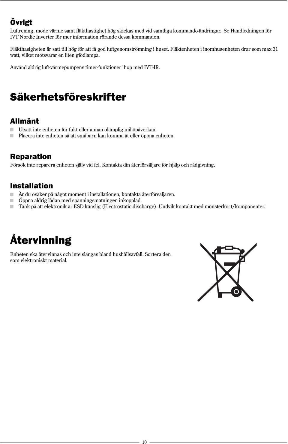 Använd aldrig luft-värmepumpens timer-funktioner ihop med IVT-IR. Säkerhetsföreskrifter Allmänt Utsätt inte enheten för fukt eller annan olämplig miljöpåverkan.