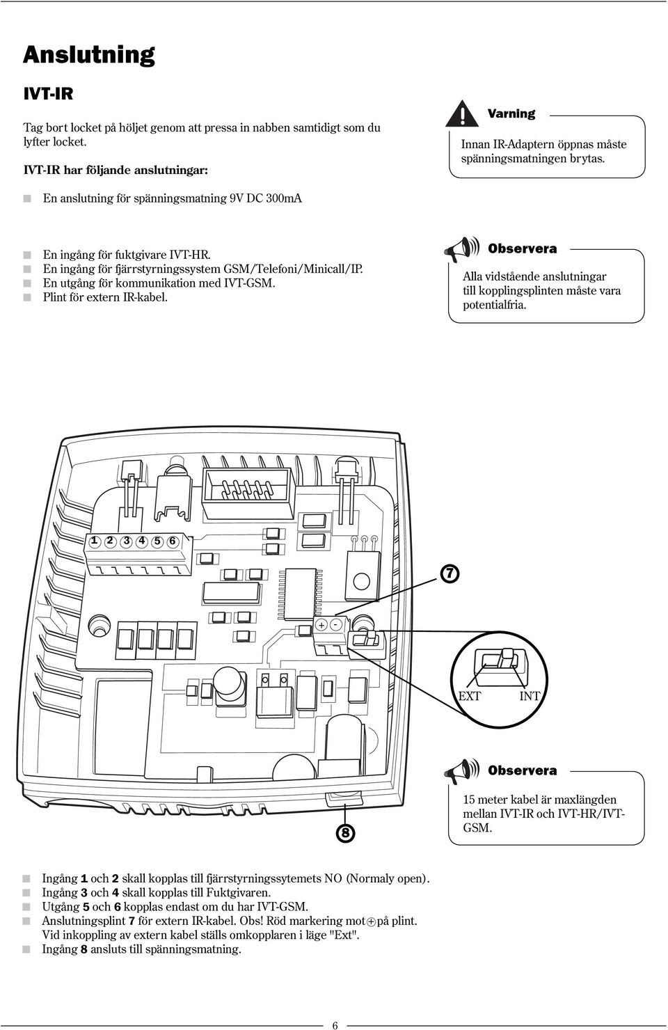 En ingång för fjärrstyrningssystem GSM/Telefoni/Minicall/IP. En utgång för kommunikation med IVT-GSM. Plint för extern IR-kabel.