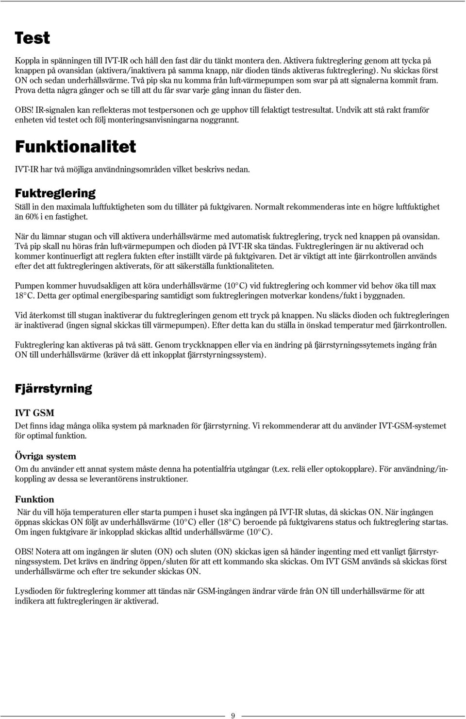 Två pip ska nu komma från luft-värmepumpen som svar på att signalerna kommit fram. Prova detta några gånger och se till att du får svar varje gång innan du fäster den. OBS!