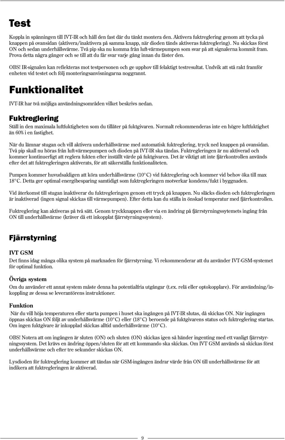 Två pip ska nu komma från luft-värmepumpen som svar på att signalerna kommit fram. Prova detta några gånger och se till att du får svar varje gång innan du fäster den. OBS!