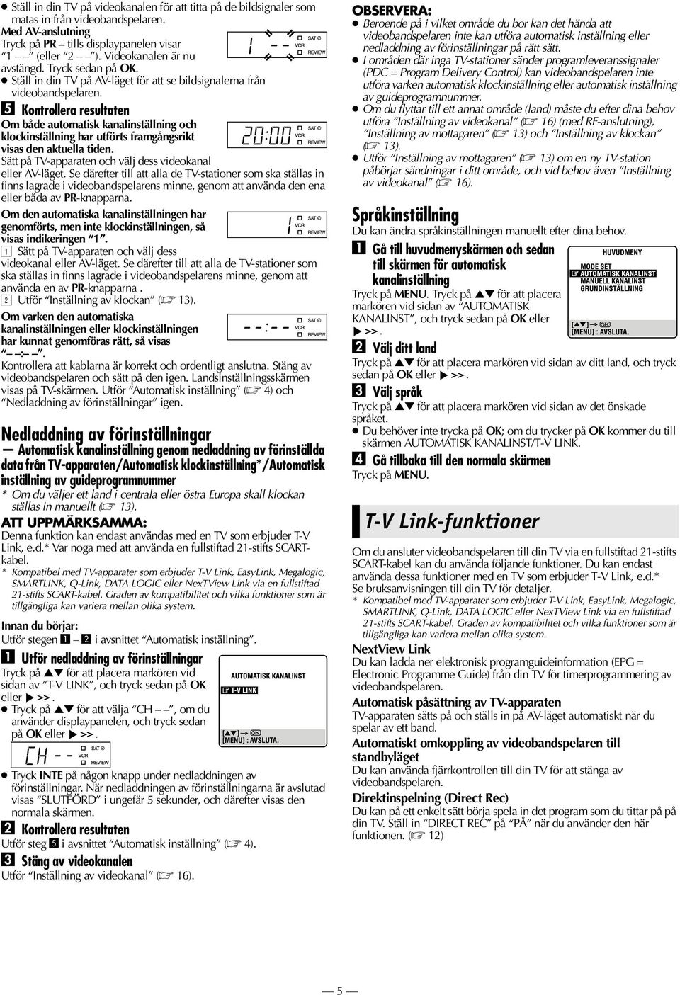 Ställ in din TV på AV-läget för att se bildsignalerna från E Kontrollera resultaten Om både automatisk kanalinställning och klockinställning har utförts framgångsrikt visas den aktuella tiden.