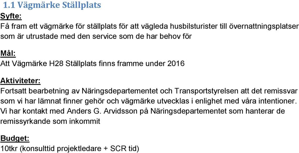 Näringsdepartementet och Transportstyrelsen att det remissvar som vi har lämnat finner gehör och vägmärke utvecklas i enlighet med våra