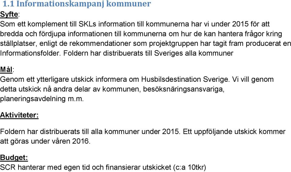 Foldern har distribuerats till Sveriges alla kommuner Mål: Genom ett ytterligare utskick informera om Husbilsdestination Sverige.