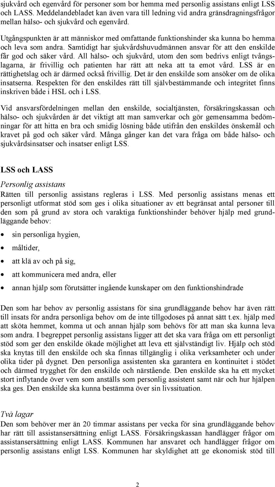 Utgångspunkten är att människor med omfattande funktionshinder ska kunna bo hemma och leva som andra. Samtidigt har sjukvårdshuvudmännen ansvar för att den enskilde får god och säker vård.