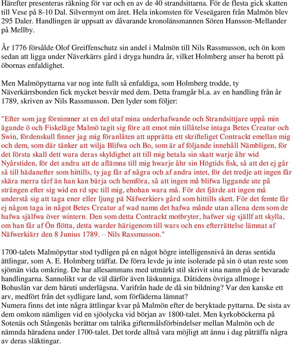 År 1776 försålde Olof Greiffenschutz sin andel i Malmön till Nils Rassmusson, och ön kom sedan att ligga under Näverkärrs gård i dryga hundra år, vilket Holmberg anser ha berott på öbornas