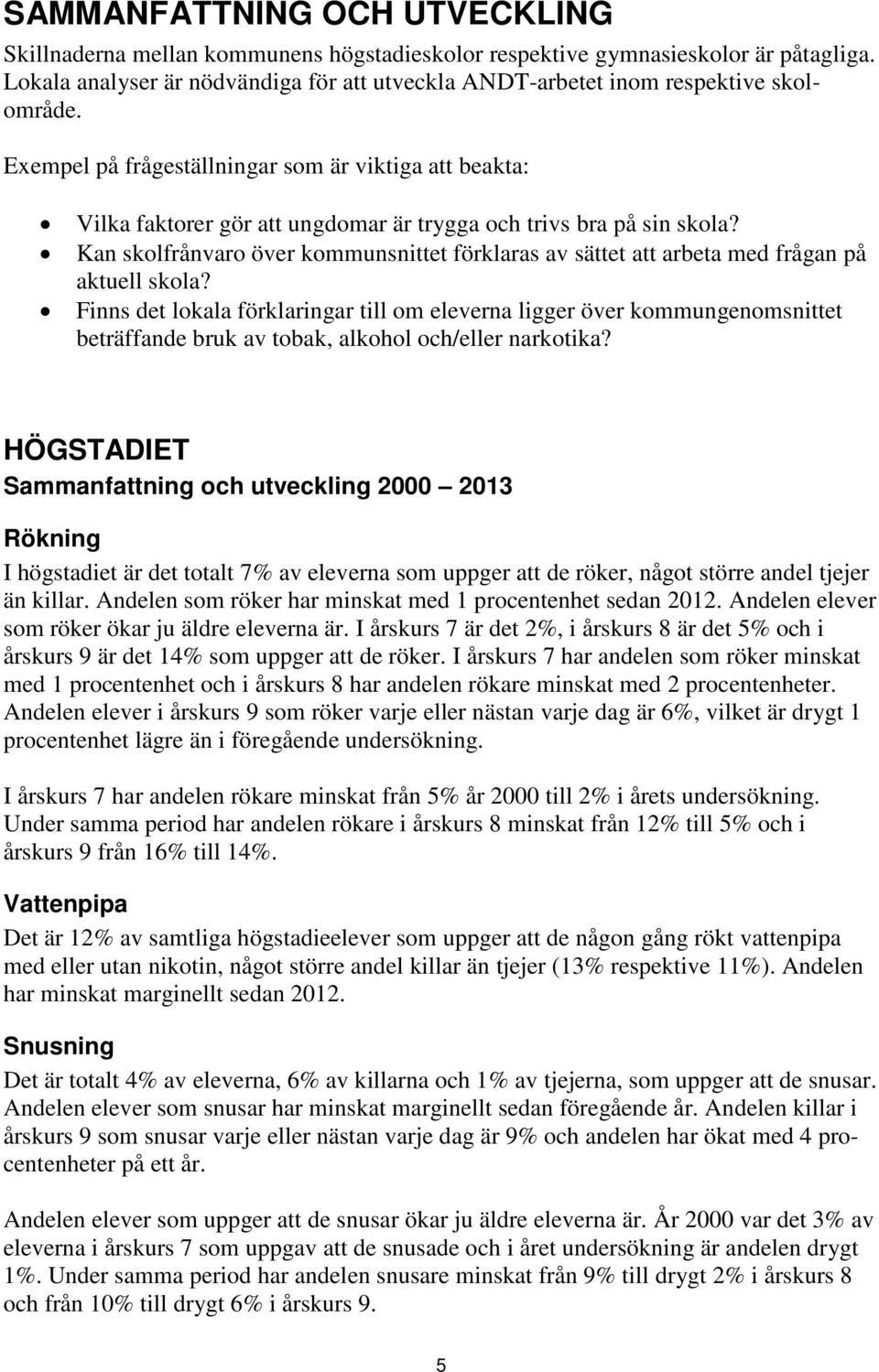 Exempel på frågeställningar som är viktiga att beakta: Vilka faktorer gör att ungdomar är trygga och trivs bra på sin skola?