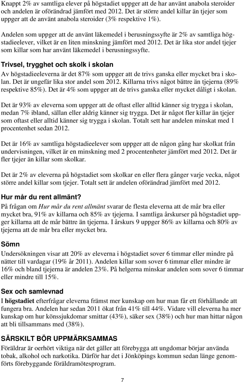 Andelen som uppger att de använt läkemedel i berusningssyfte är 2 av samtliga högstadieelever, vilket är en liten minskning jämfört med 12.