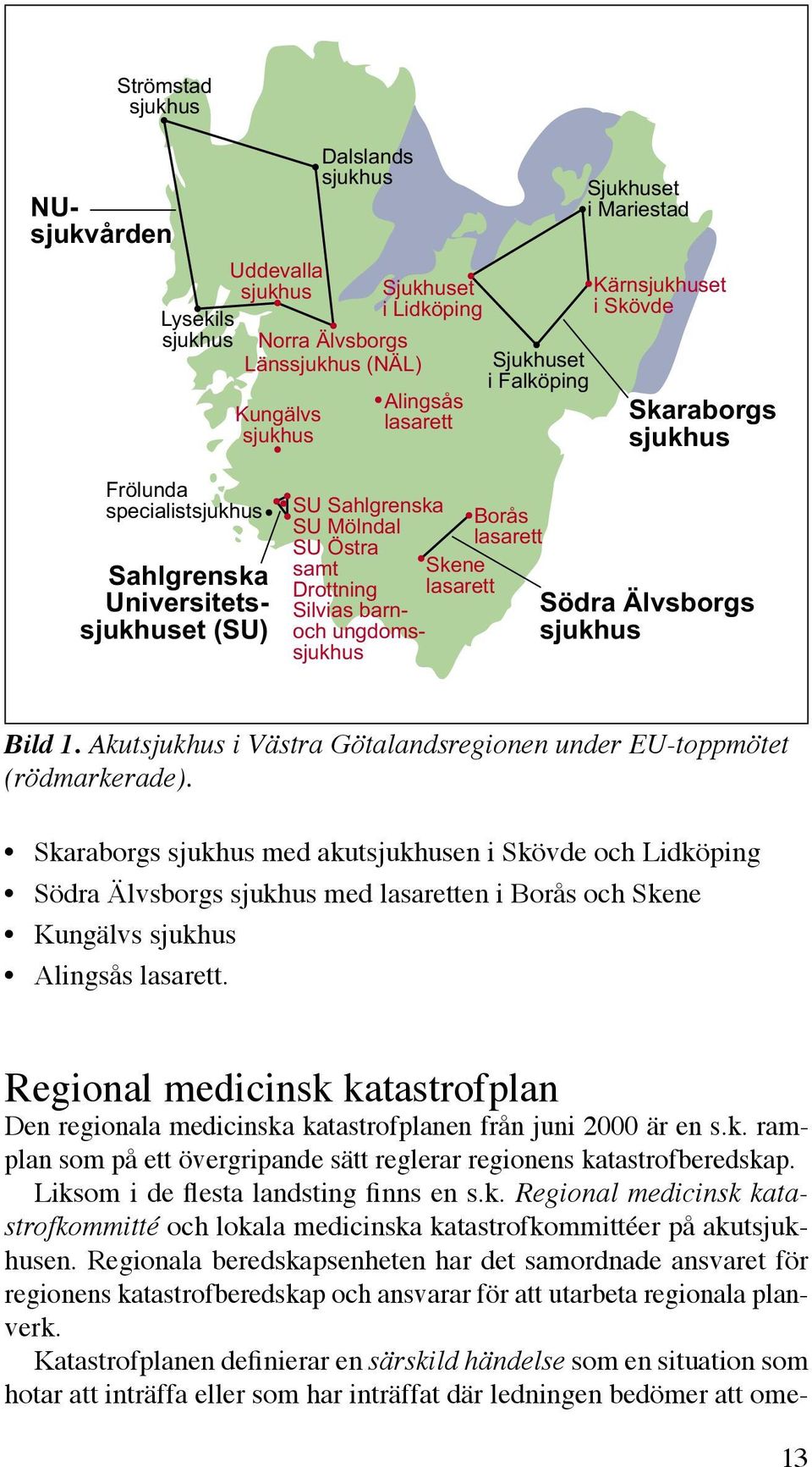 Regional medicinsk katastrofplan Den regionala medicinska katastrofplanen från juni 2000 är en s.k. ramplan som på ett övergripande sätt reglerar regionens katastrofberedskap.