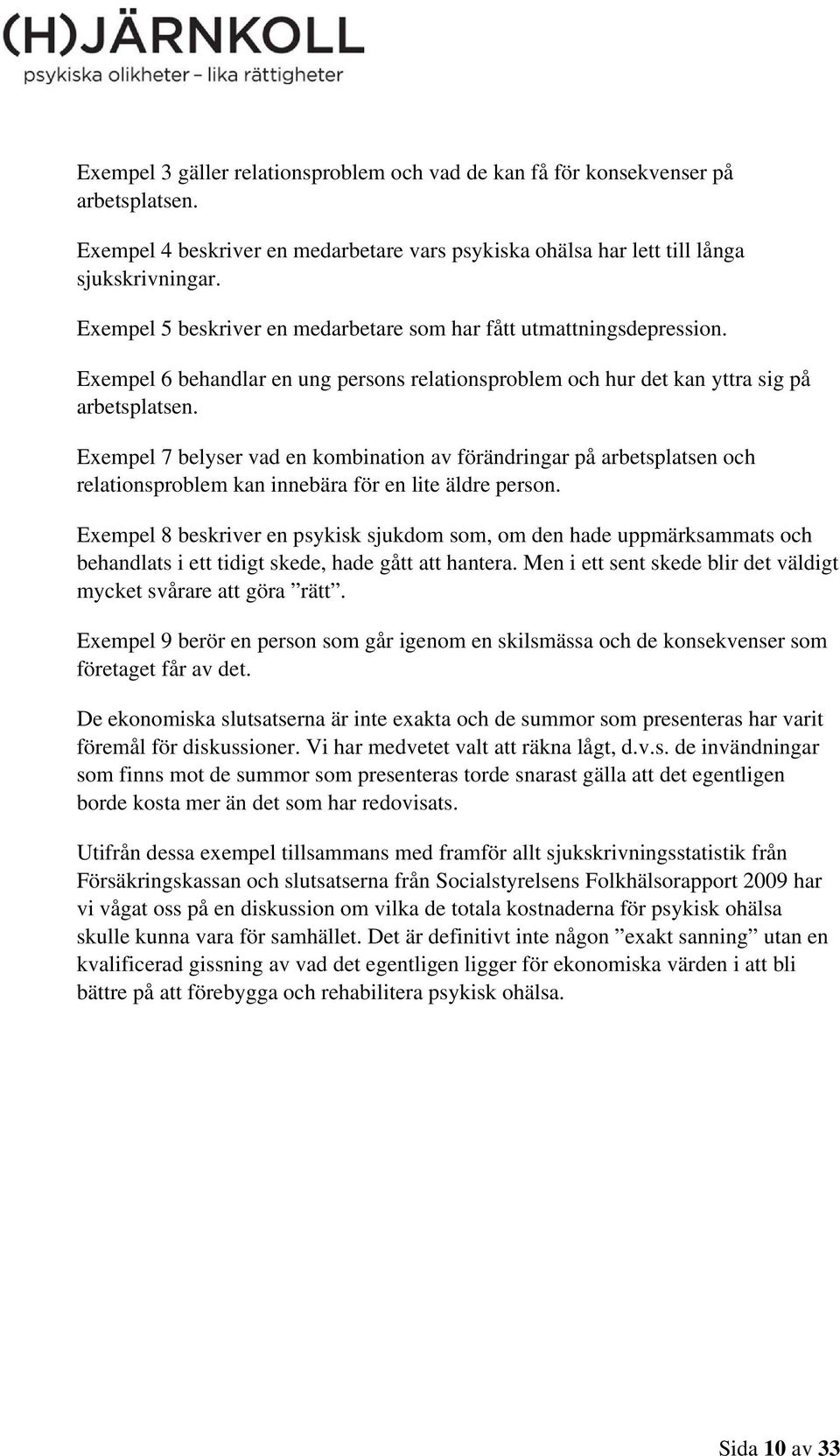 Exempel 7 belyser vad en kombination av förändringar på arbetsplatsen och relationsproblem kan innebära för en lite äldre person.