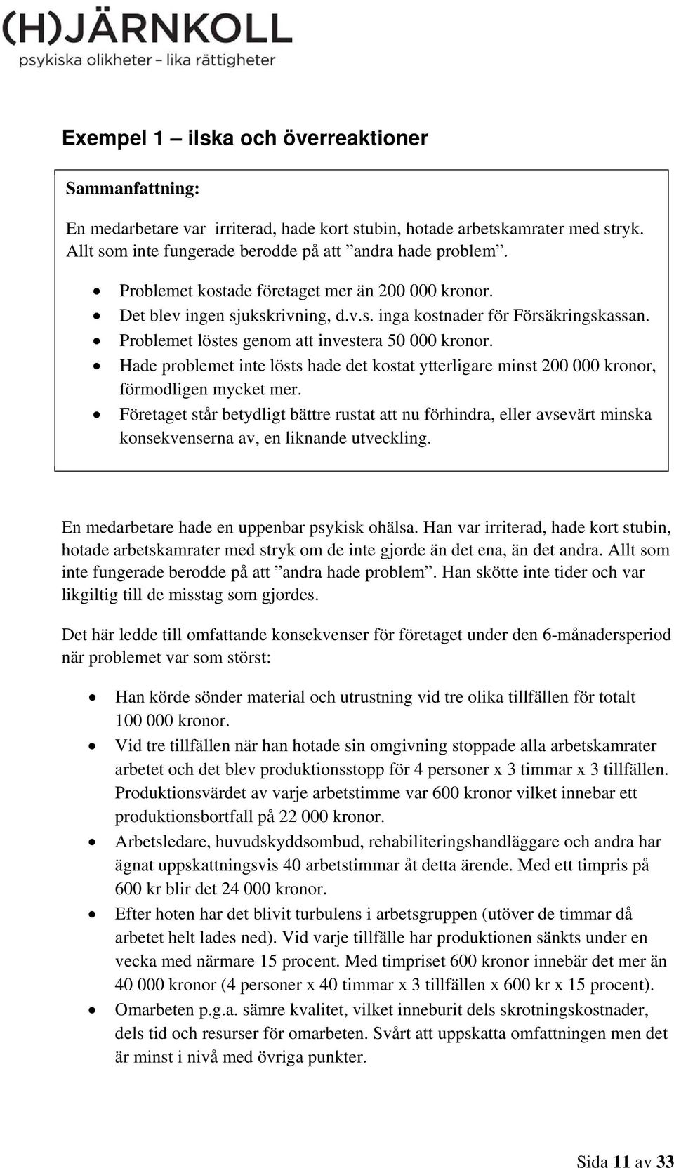 Hade problemet inte lösts hade det kostat ytterligare minst 200 000 kronor, förmodligen mycket mer.