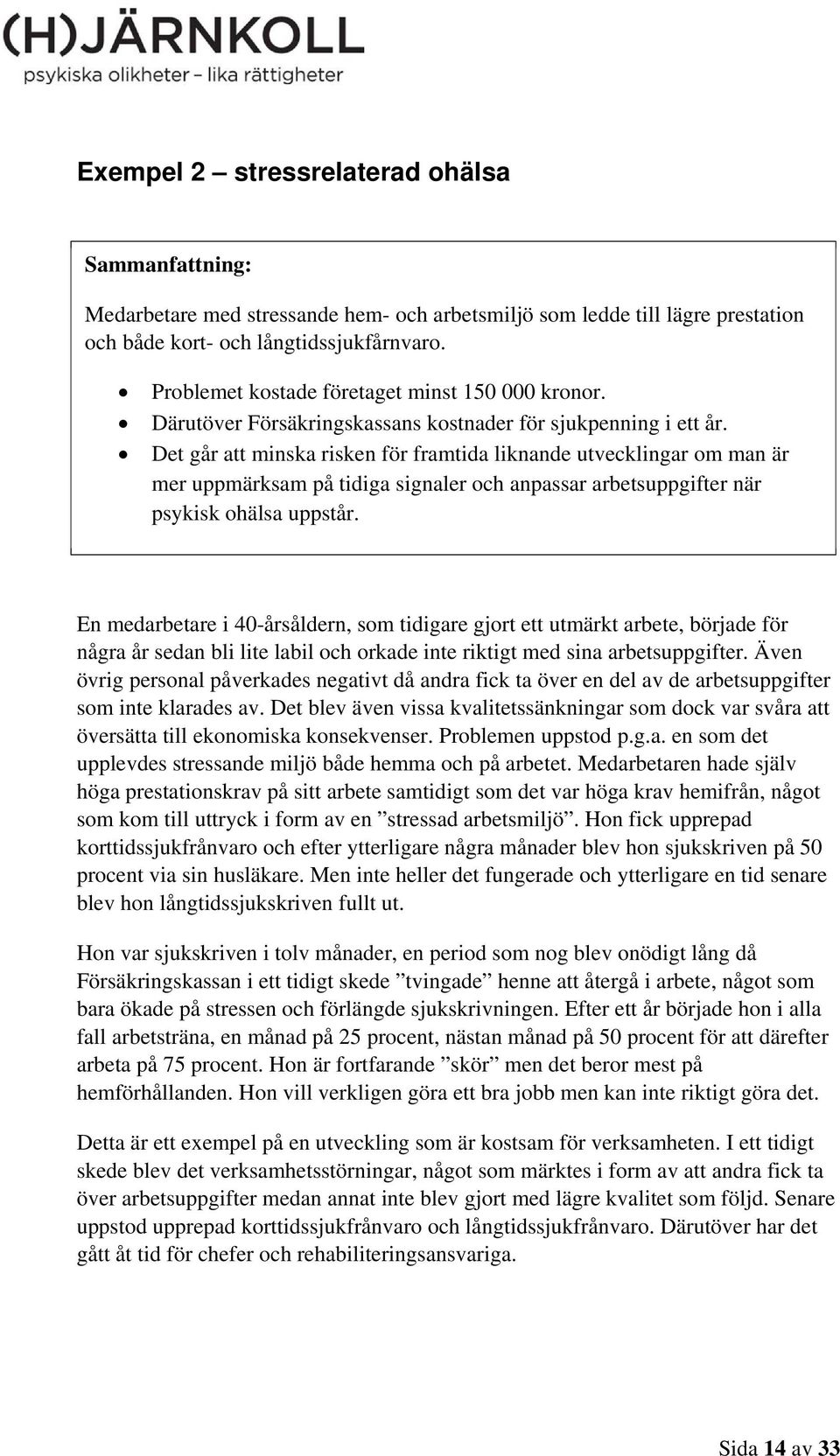 Det går att minska risken för framtida liknande utvecklingar om man är mer uppmärksam på tidiga signaler och anpassar arbetsuppgifter när psykisk ohälsa uppstår.