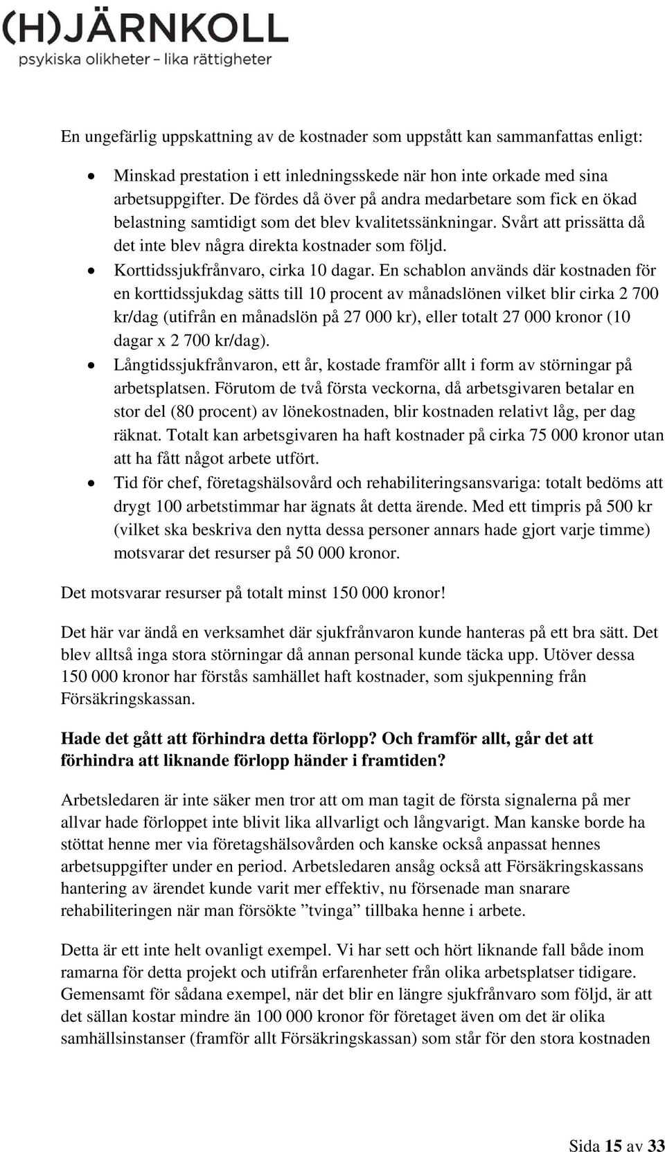 Korttidssjukfrånvaro, cirka 10 dagar.