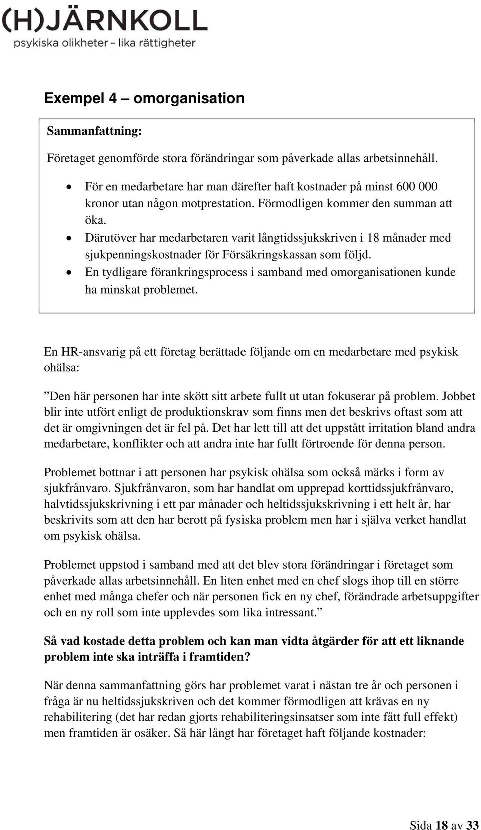 Därutöver har medarbetaren varit långtidssjukskriven i 18 månader med sjukpenningskostnader för Försäkringskassan som följd.
