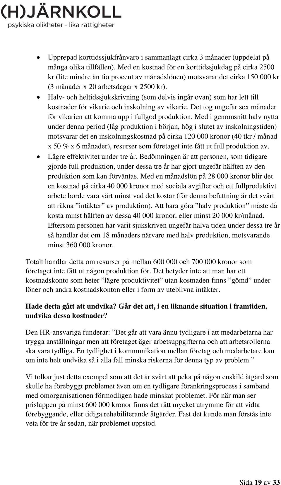 Halv- och heltidssjukskrivning (som delvis ingår ovan) som har lett till kostnader för vikarie och inskolning av vikarie. Det tog ungefär sex månader för vikarien att komma upp i fullgod produktion.