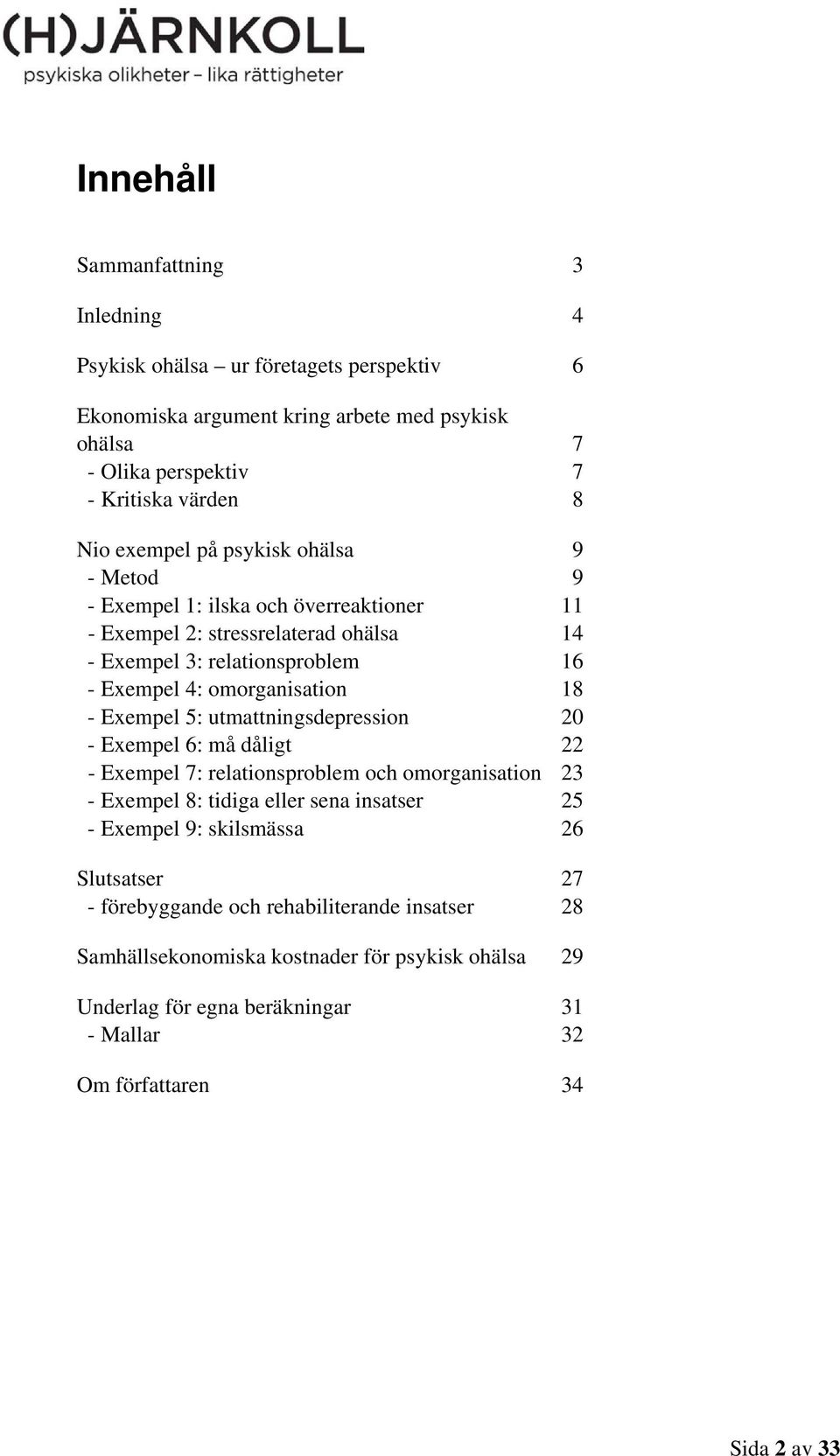 Exempel 5: utmattningsdepression 20 - Exempel 6: må dåligt 22 - Exempel 7: relationsproblem och omorganisation 23 - Exempel 8: tidiga eller sena insatser 25 - Exempel 9: skilsmässa 26