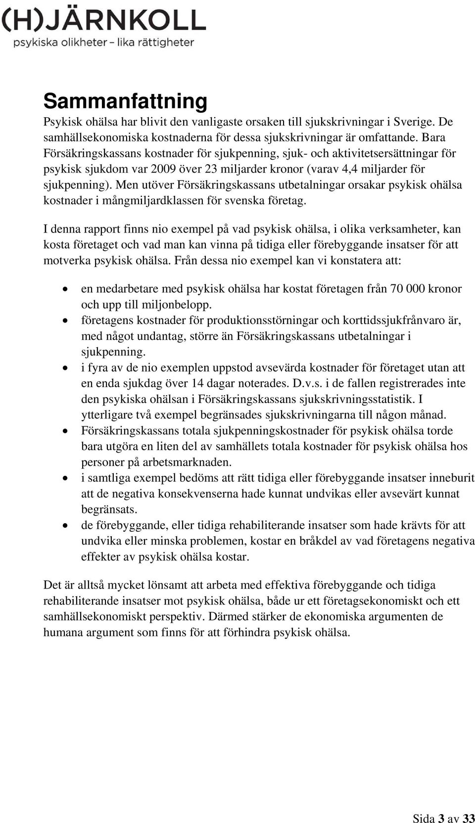 Men utöver Försäkringskassans utbetalningar orsakar psykisk ohälsa kostnader i mångmiljardklassen för svenska företag.