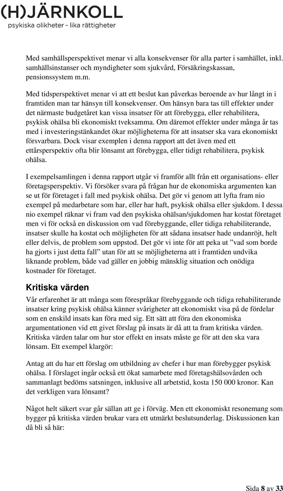 Om däremot effekter under många år tas med i investeringstänkandet ökar möjligheterna för att insatser ska vara ekonomiskt försvarbara.