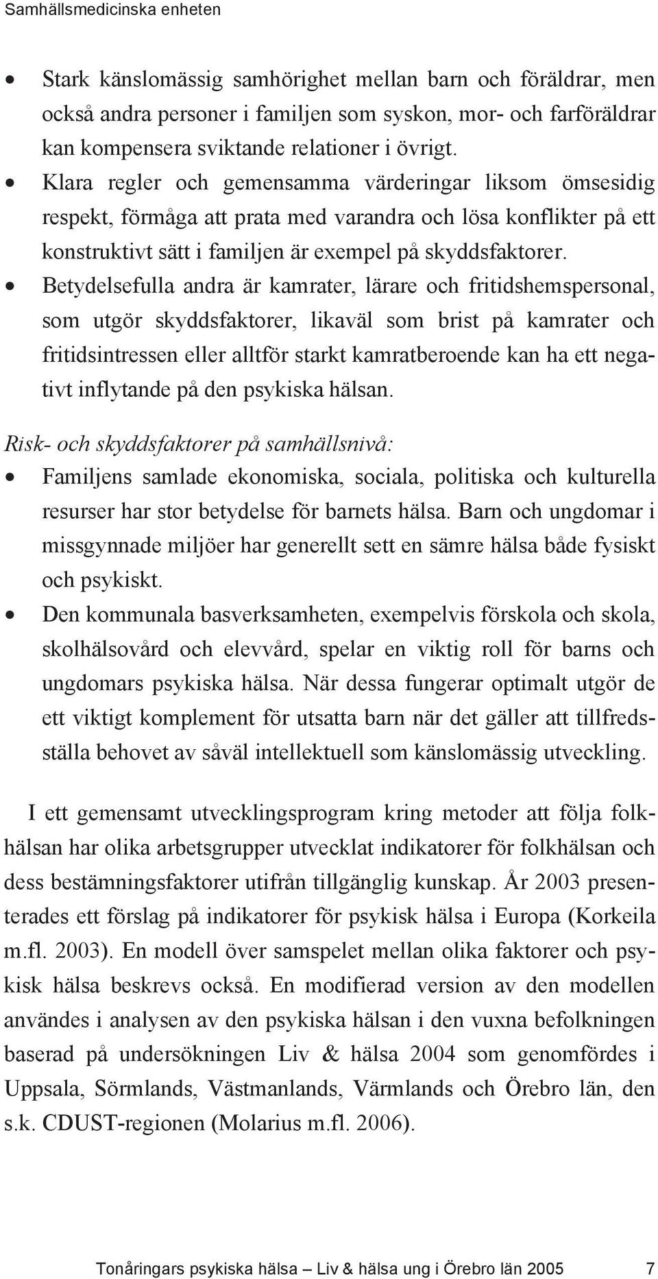 Betydelsefulla andra är kamrater, lärare och fritidshemspersonal, som utgör skyddsfaktorer, likaväl som brist på kamrater och fritidsintressen eller alltför starkt kamratberoende kan ha ett negativt