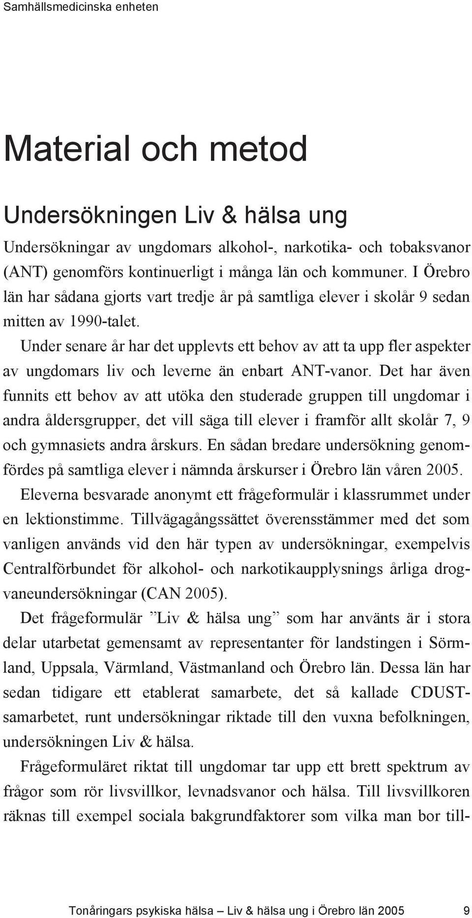 Under senare år har det upplevts ett behov av att ta upp fler aspekter av ungdomars liv och leverne än enbart ANT-vanor.