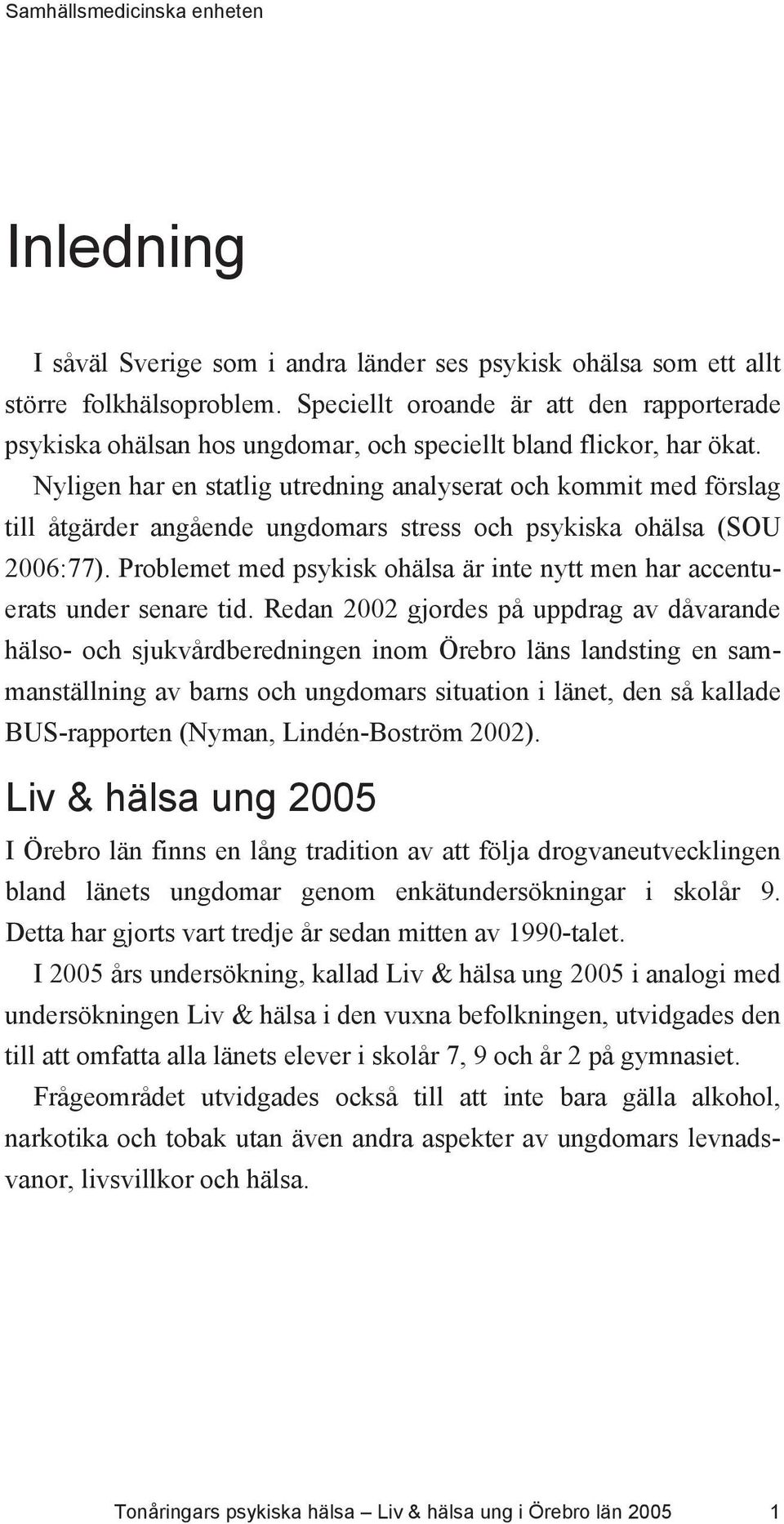 Nyligen har en statlig utredning analyserat och kommit med förslag till åtgärder angående ungdomars stress och psykiska ohälsa (SOU 2006:77).