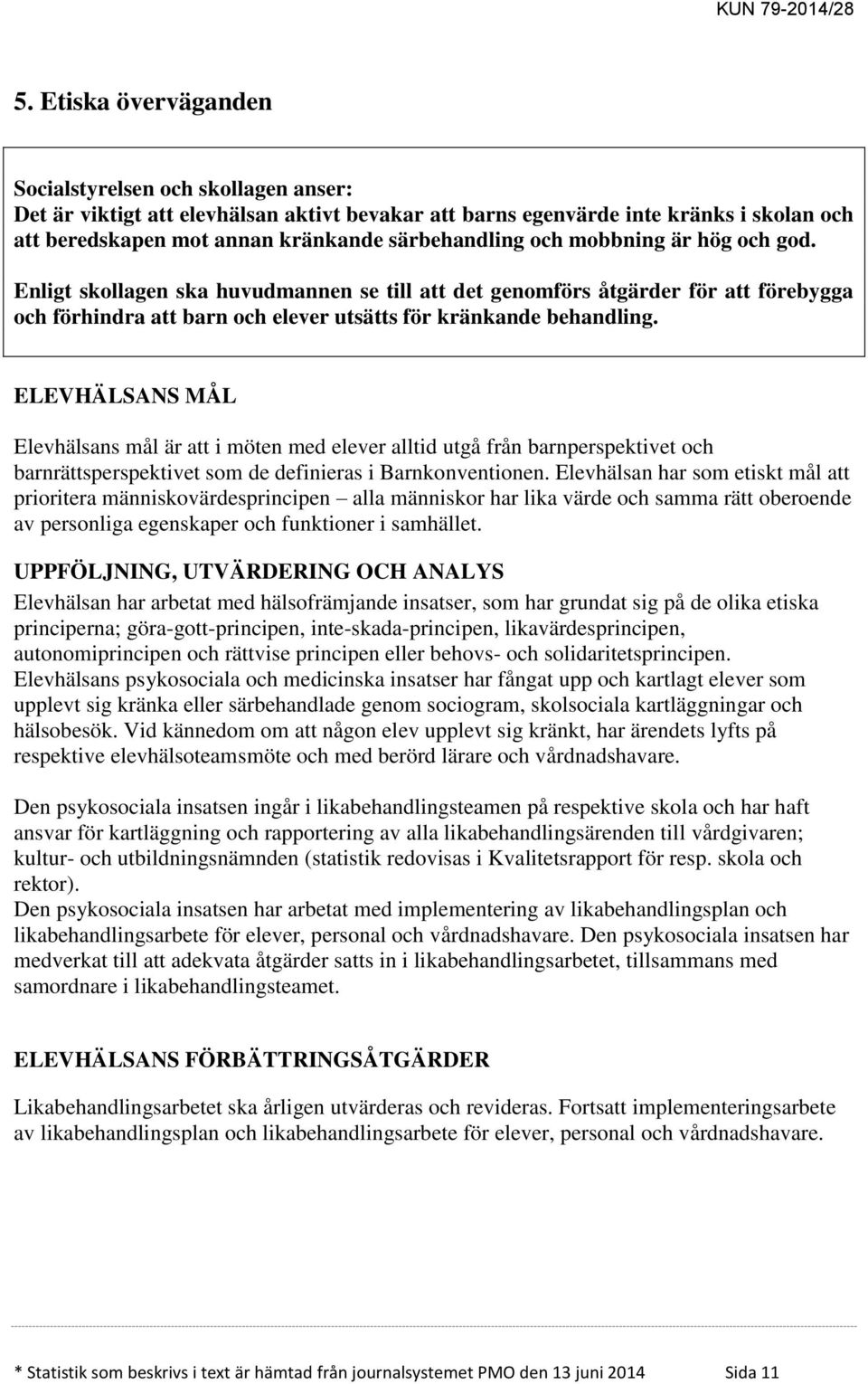 ELEVHÄLSANS MÅL Elevhälsans mål är att i möten med elever alltid utgå från barnperspektivet och barnrättsperspektivet som de definieras i Barnkonventionen.