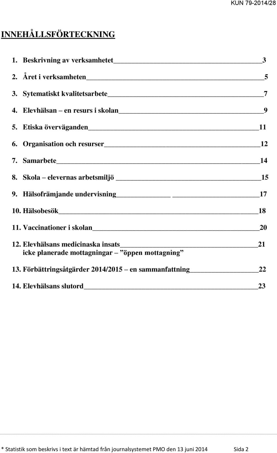 Hälsobesök 18 11. Vaccinationer i skolan 20 12. Elevhälsans medicinaska insats 21 icke planerade mottagningar öppen mottagning 13.