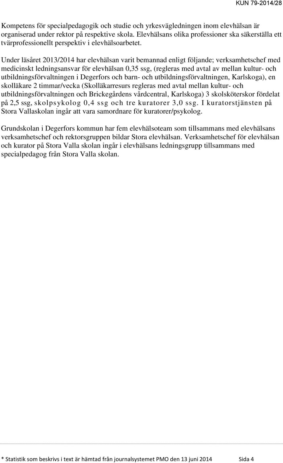 Under läsåret 2013/2014 har elevhälsan varit bemannad enligt följande; verksamhetschef med medicinskt ledningsansvar för elevhälsan 0,35 ssg, (regleras med avtal av mellan kultur- och