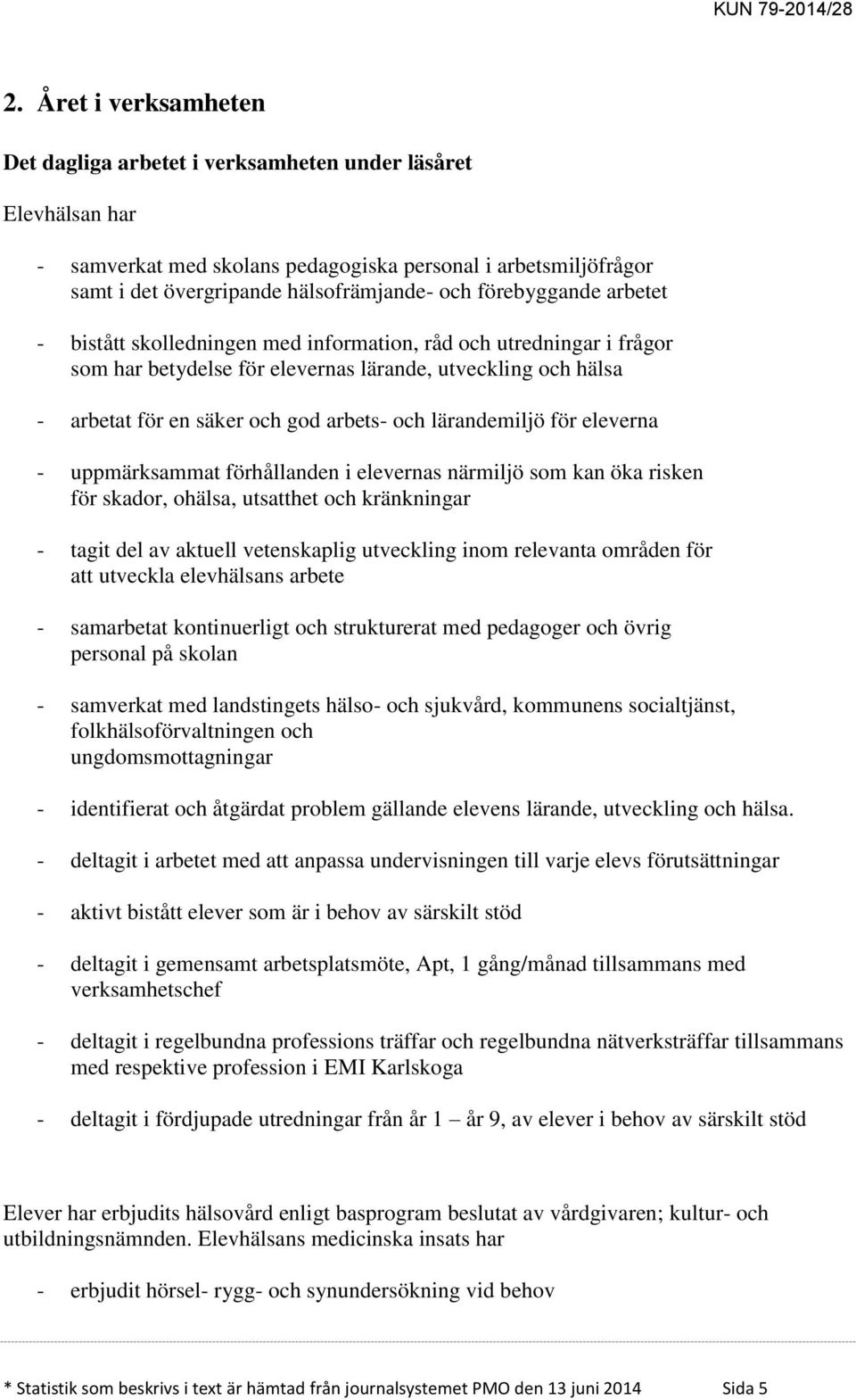 lärandemiljö för eleverna - uppmärksammat förhållanden i elevernas närmiljö som kan öka risken för skador, ohälsa, utsatthet och kränkningar - tagit del av aktuell vetenskaplig utveckling inom