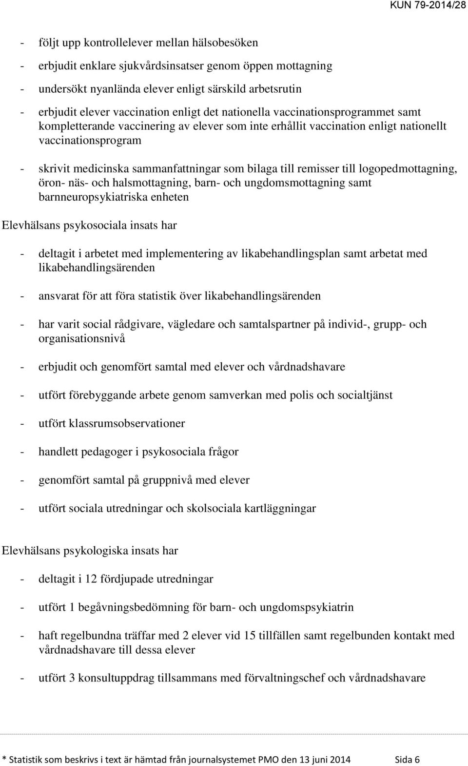 bilaga till remisser till logopedmottagning, öron- näs- och halsmottagning, barn- och ungdomsmottagning samt barnneuropsykiatriska enheten Elevhälsans psykosociala insats har - deltagit i arbetet med