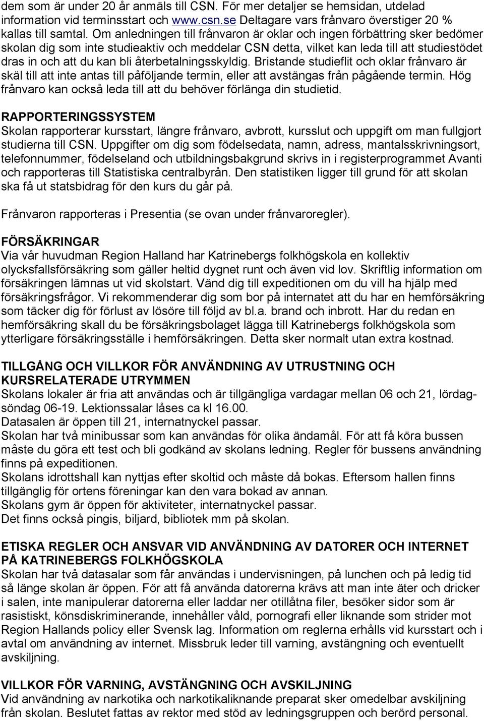 återbetalningsskyldig. Bristande studieflit och oklar frånvaro är skäl till att inte antas till påföljande termin, eller att avstängas från pågående termin.