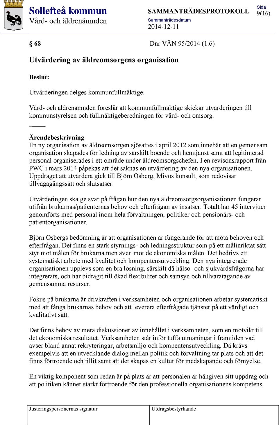 Ärendebeskrivning En ny organisation av äldreomsorgen sjösattes i april 2012 som innebär att en gemensam organisation skapades för ledning av särskilt boende och hemtjänst samt att legitimerad