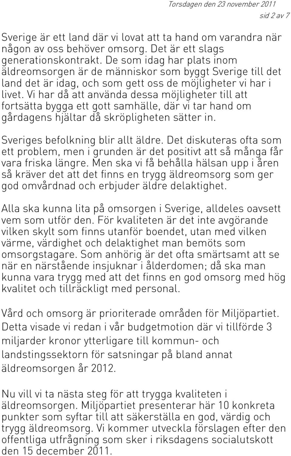 Vi har då att använda dessa möjligheter till att fortsätta bygga ett gott samhälle, där vi tar hand om gårdagens hjältar då skröpligheten sätter in. Sveriges befolkning blir allt äldre.