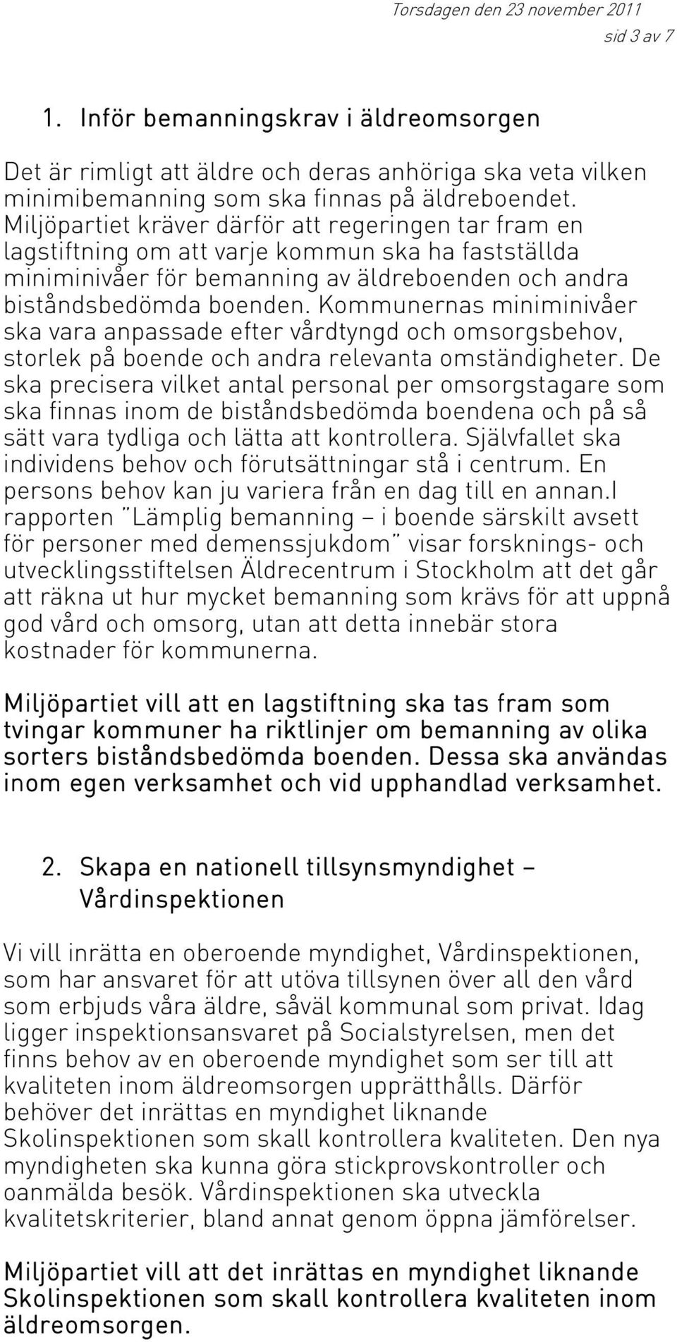 Kommunernas miniminivåer ska vara anpassade efter vårdtyngd och omsorgsbehov, storlek på boende och andra relevanta omständigheter.