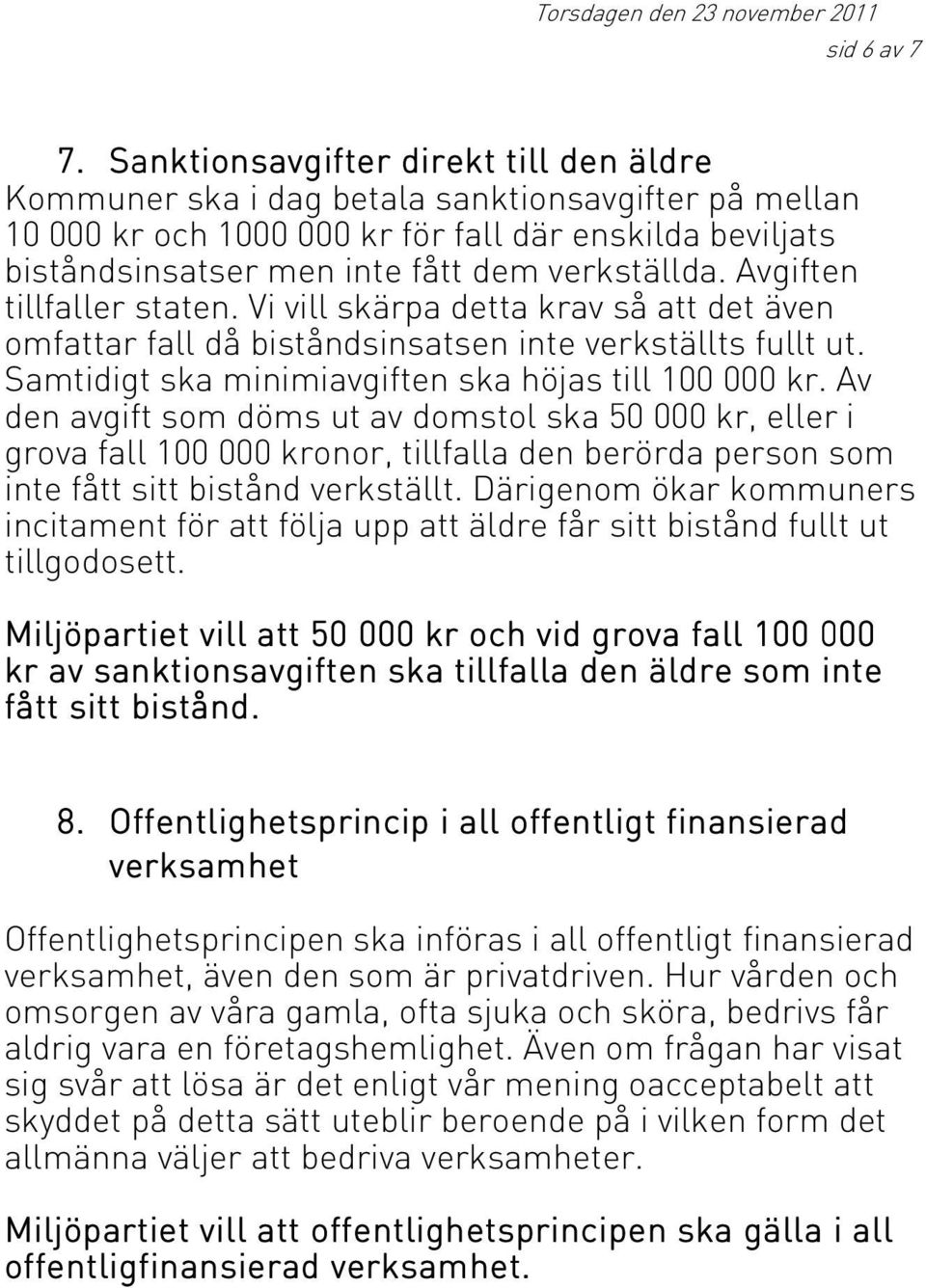 Avgiften tillfaller staten. Vi vill skärpa detta krav så att det även omfattar fall då biståndsinsatsen inte verkställts fullt ut. Samtidigt ska minimiavgiften ska höjas till 100 000 kr.